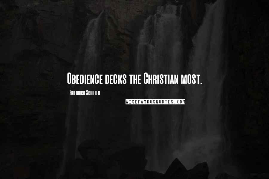 Friedrich Schiller Quotes: Obedience decks the Christian most.