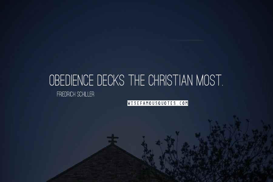 Friedrich Schiller Quotes: Obedience decks the Christian most.