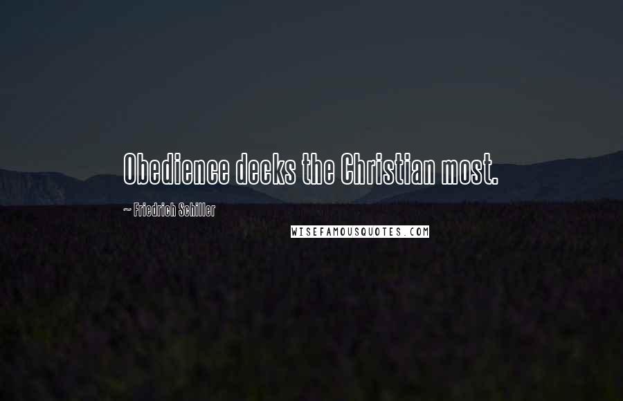 Friedrich Schiller Quotes: Obedience decks the Christian most.
