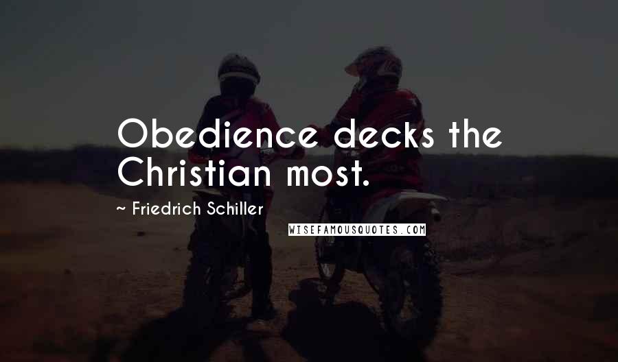 Friedrich Schiller Quotes: Obedience decks the Christian most.