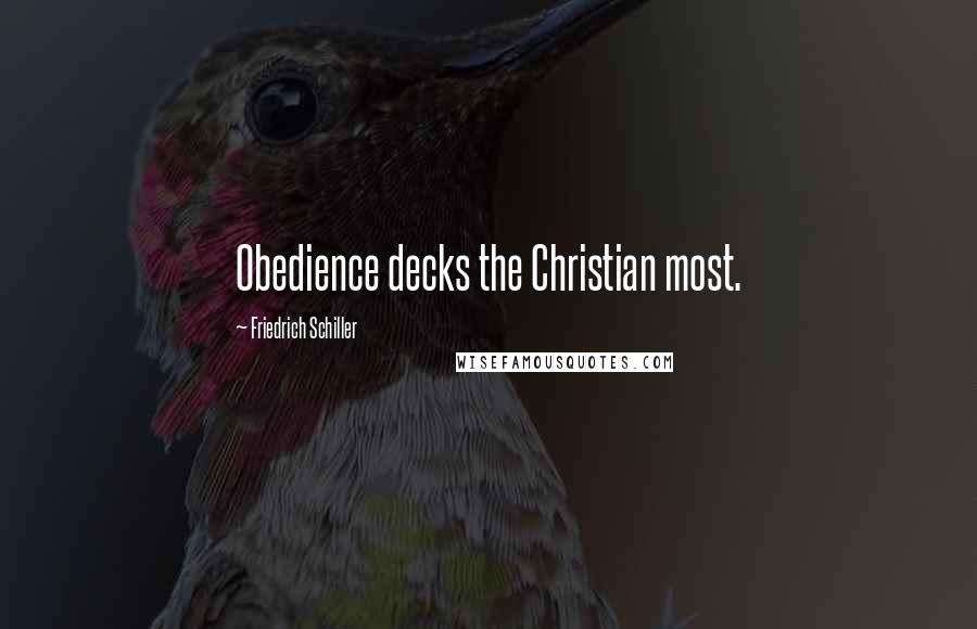 Friedrich Schiller Quotes: Obedience decks the Christian most.