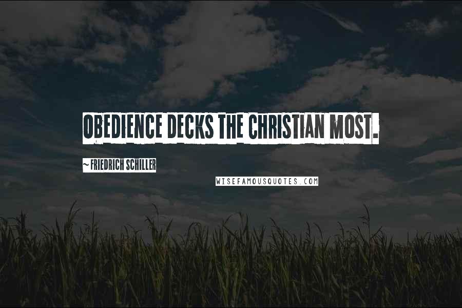 Friedrich Schiller Quotes: Obedience decks the Christian most.