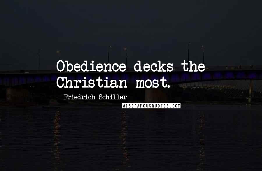 Friedrich Schiller Quotes: Obedience decks the Christian most.