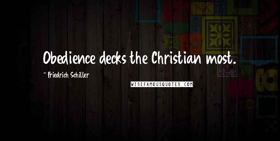 Friedrich Schiller Quotes: Obedience decks the Christian most.
