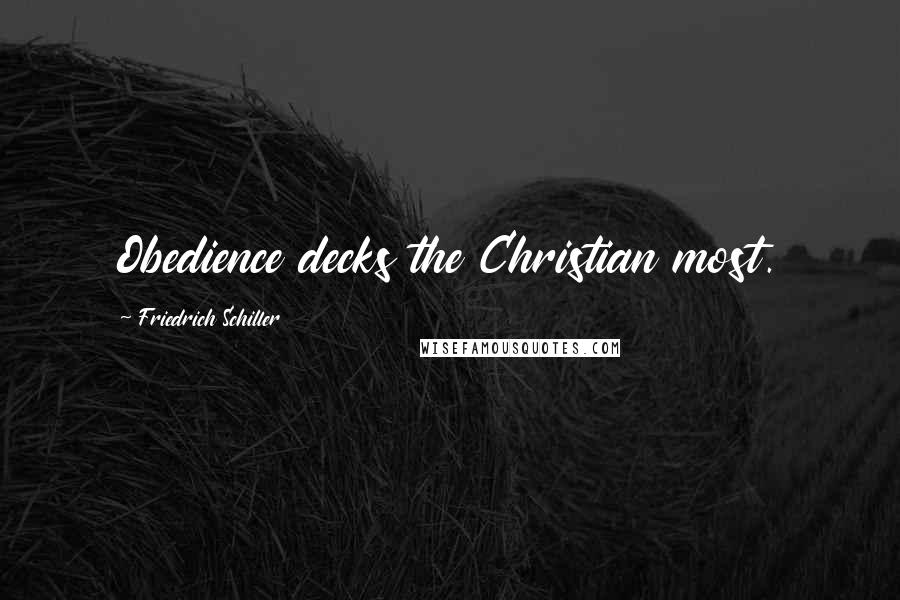 Friedrich Schiller Quotes: Obedience decks the Christian most.