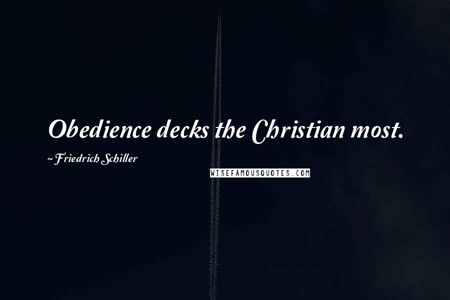 Friedrich Schiller Quotes: Obedience decks the Christian most.