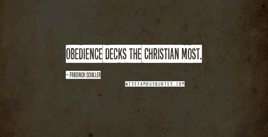Friedrich Schiller Quotes: Obedience decks the Christian most.
