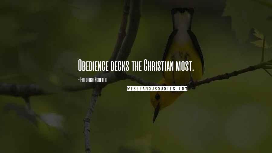 Friedrich Schiller Quotes: Obedience decks the Christian most.