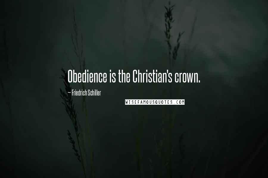 Friedrich Schiller Quotes: Obedience is the Christian's crown.