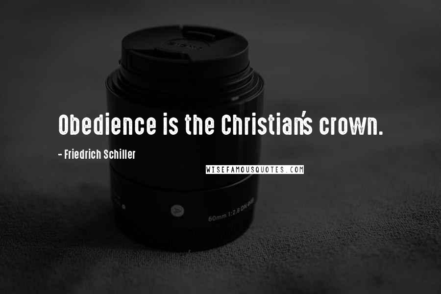 Friedrich Schiller Quotes: Obedience is the Christian's crown.