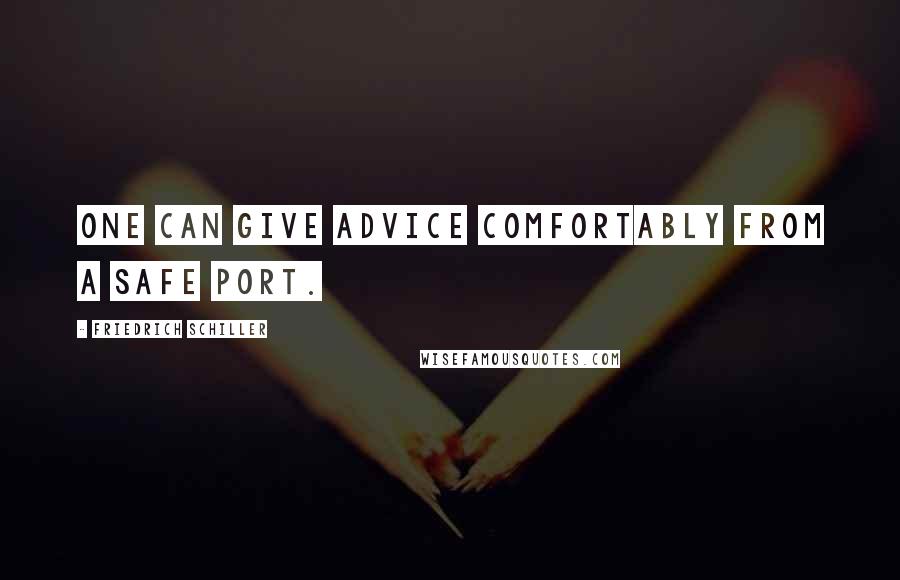 Friedrich Schiller Quotes: One can give advice comfortably from a safe port.