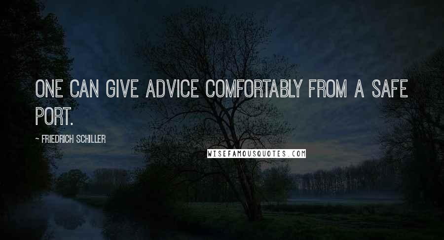 Friedrich Schiller Quotes: One can give advice comfortably from a safe port.