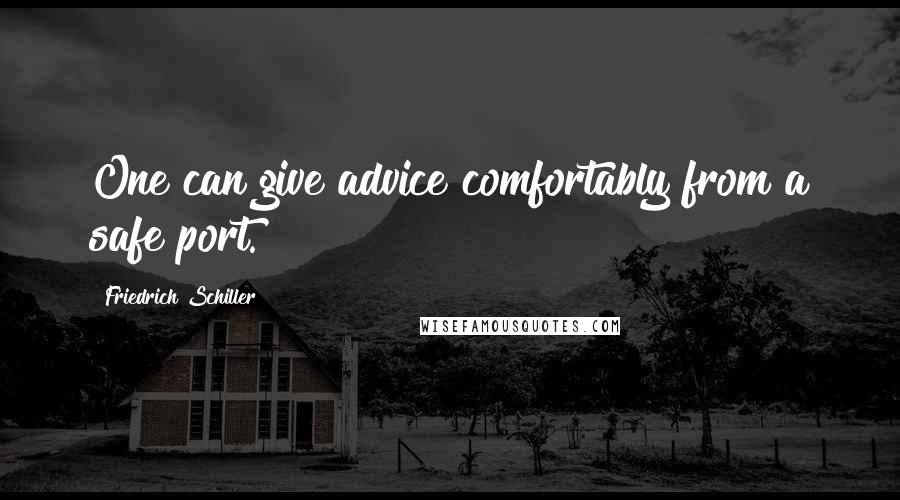 Friedrich Schiller Quotes: One can give advice comfortably from a safe port.