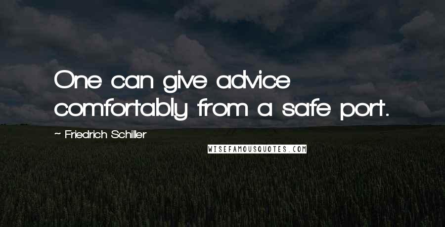 Friedrich Schiller Quotes: One can give advice comfortably from a safe port.