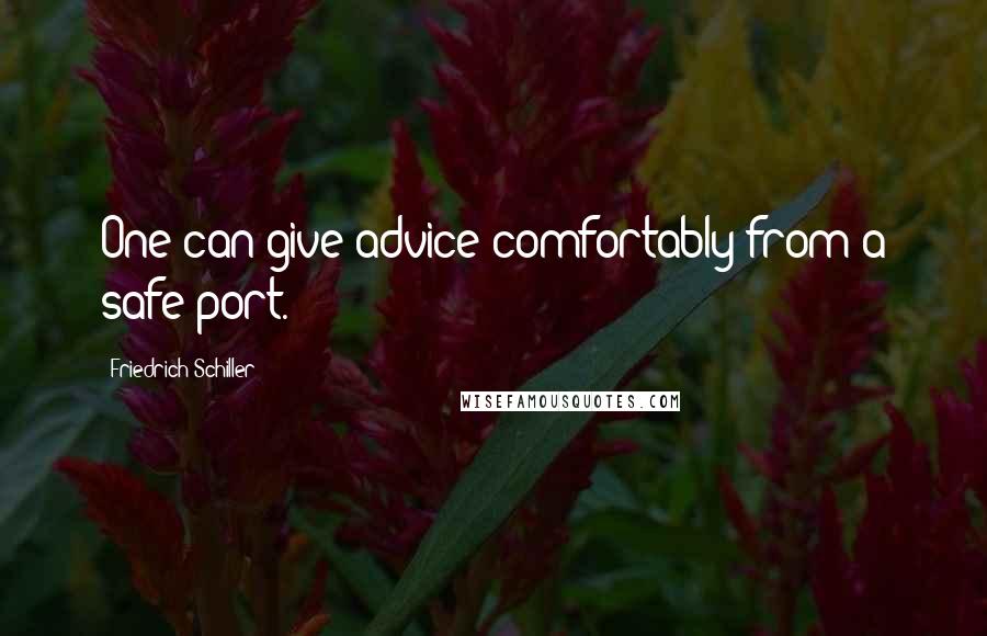 Friedrich Schiller Quotes: One can give advice comfortably from a safe port.