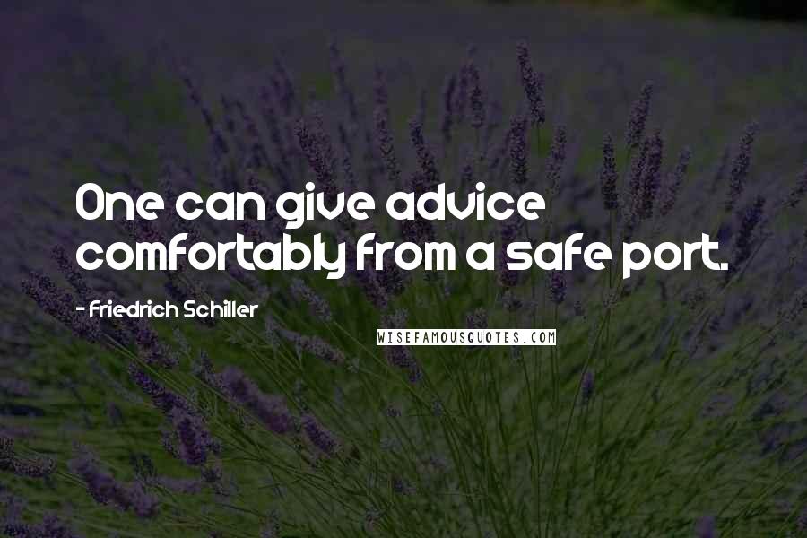 Friedrich Schiller Quotes: One can give advice comfortably from a safe port.