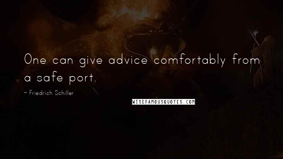 Friedrich Schiller Quotes: One can give advice comfortably from a safe port.