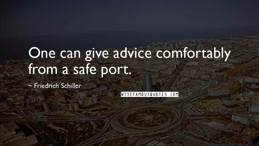 Friedrich Schiller Quotes: One can give advice comfortably from a safe port.