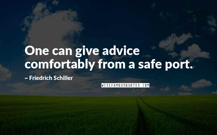 Friedrich Schiller Quotes: One can give advice comfortably from a safe port.