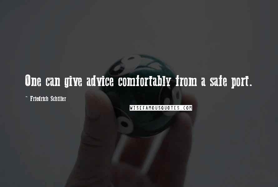 Friedrich Schiller Quotes: One can give advice comfortably from a safe port.