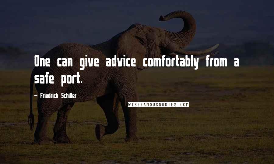 Friedrich Schiller Quotes: One can give advice comfortably from a safe port.