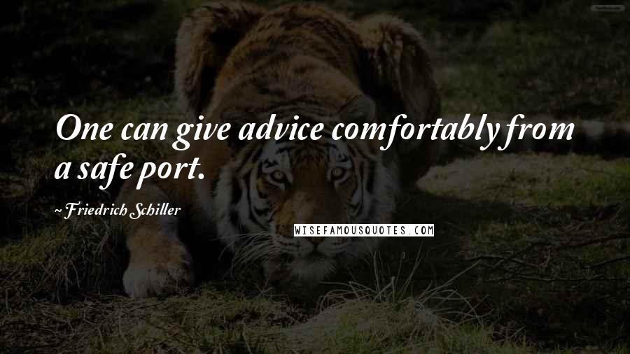 Friedrich Schiller Quotes: One can give advice comfortably from a safe port.