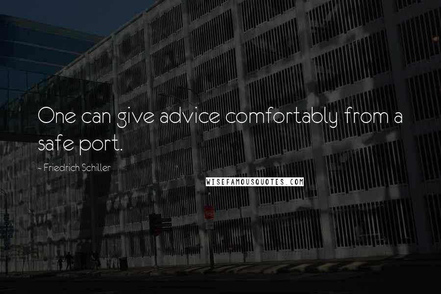 Friedrich Schiller Quotes: One can give advice comfortably from a safe port.