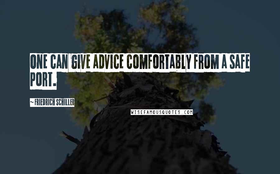 Friedrich Schiller Quotes: One can give advice comfortably from a safe port.