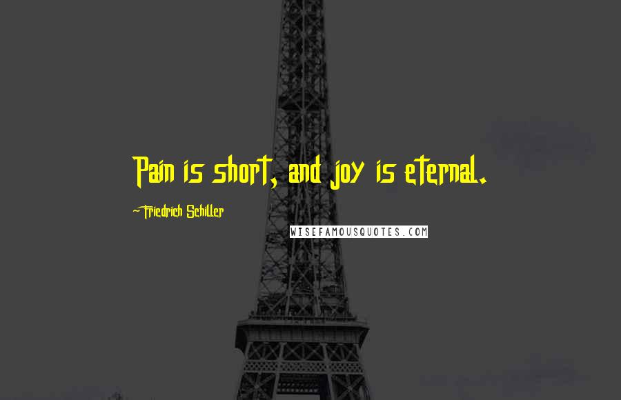 Friedrich Schiller Quotes: Pain is short, and joy is eternal.