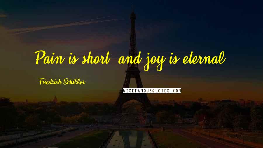 Friedrich Schiller Quotes: Pain is short, and joy is eternal.