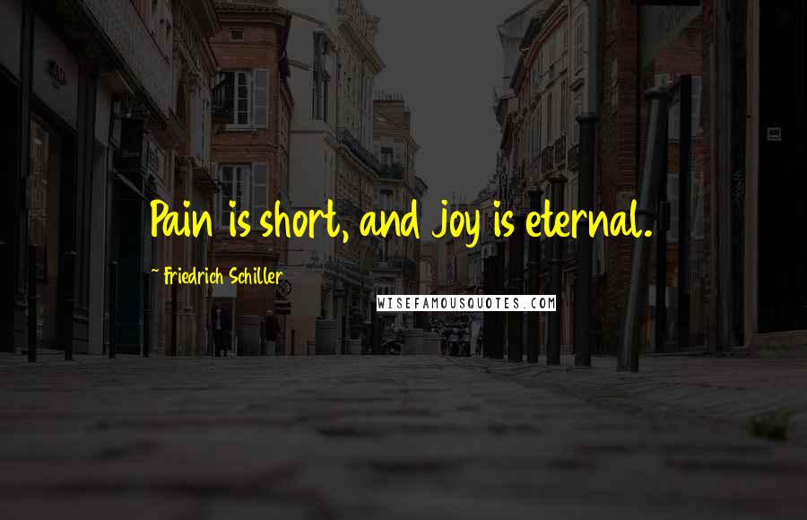 Friedrich Schiller Quotes: Pain is short, and joy is eternal.