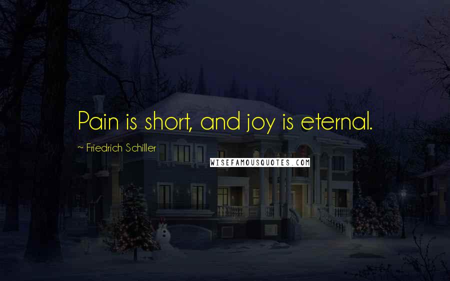Friedrich Schiller Quotes: Pain is short, and joy is eternal.