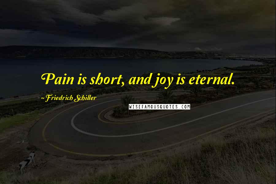 Friedrich Schiller Quotes: Pain is short, and joy is eternal.