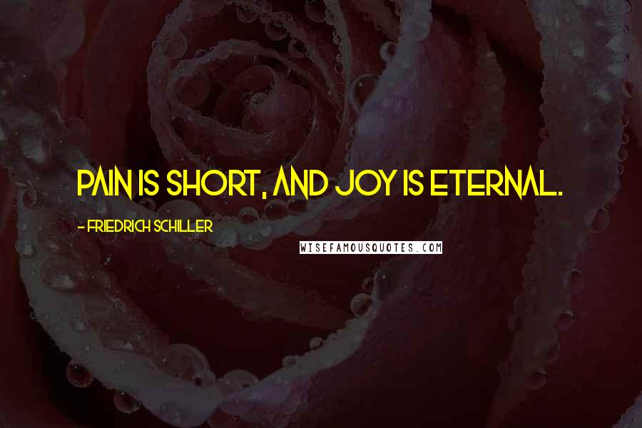 Friedrich Schiller Quotes: Pain is short, and joy is eternal.