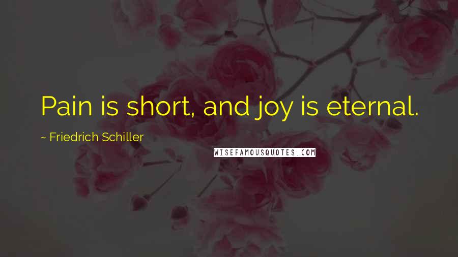 Friedrich Schiller Quotes: Pain is short, and joy is eternal.