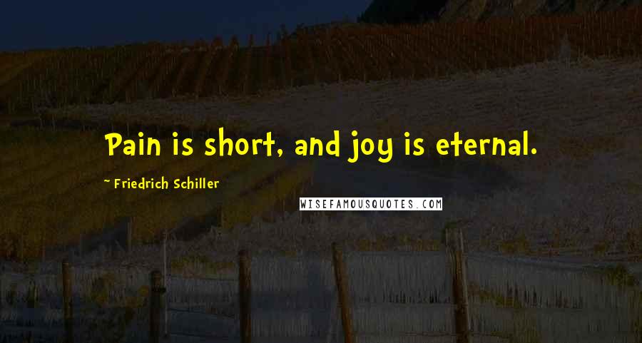 Friedrich Schiller Quotes: Pain is short, and joy is eternal.