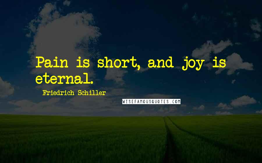 Friedrich Schiller Quotes: Pain is short, and joy is eternal.