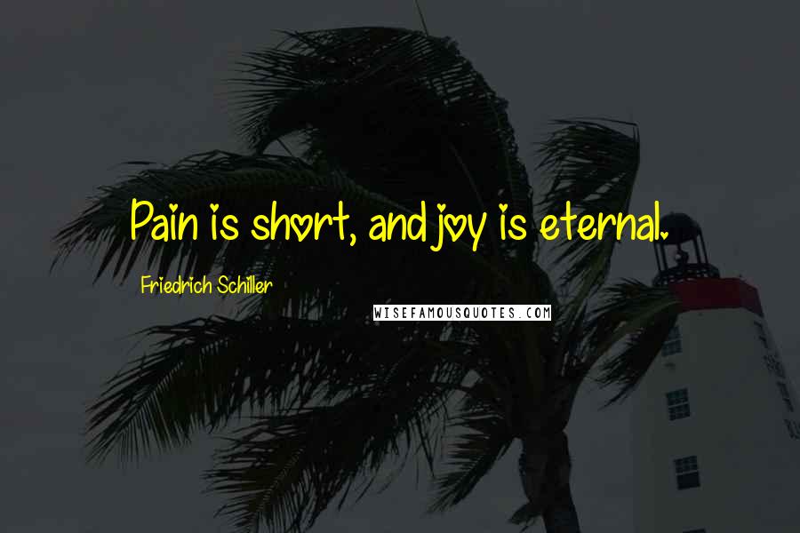 Friedrich Schiller Quotes: Pain is short, and joy is eternal.