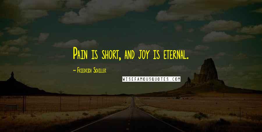 Friedrich Schiller Quotes: Pain is short, and joy is eternal.