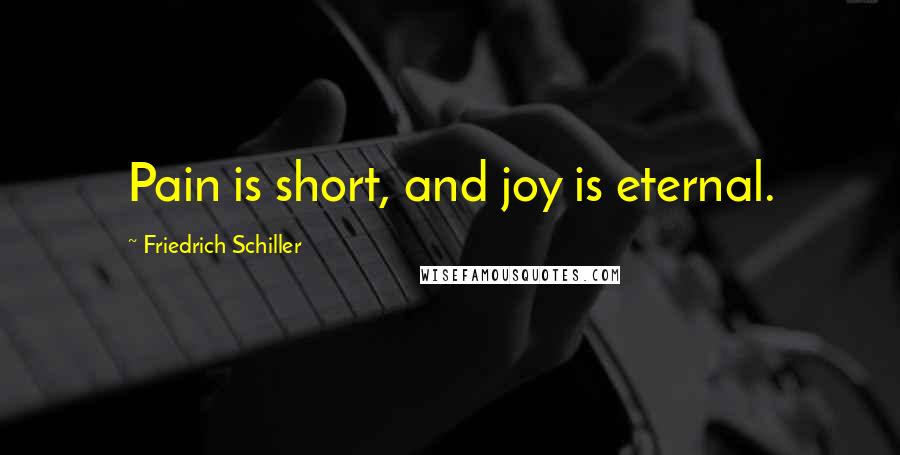 Friedrich Schiller Quotes: Pain is short, and joy is eternal.