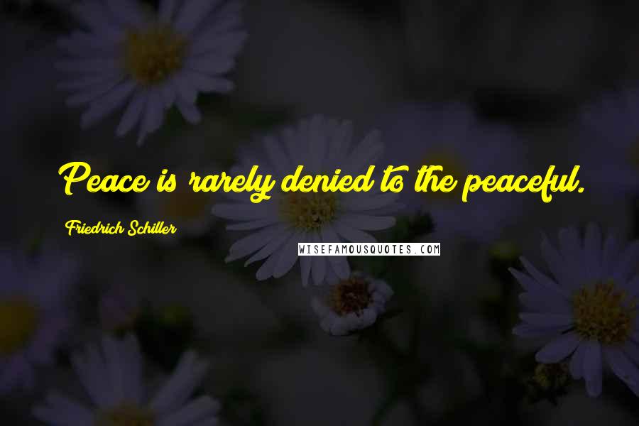 Friedrich Schiller Quotes: Peace is rarely denied to the peaceful.