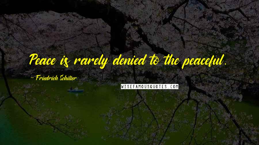 Friedrich Schiller Quotes: Peace is rarely denied to the peaceful.