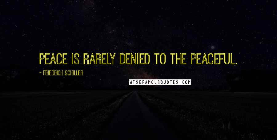 Friedrich Schiller Quotes: Peace is rarely denied to the peaceful.