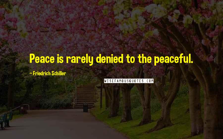 Friedrich Schiller Quotes: Peace is rarely denied to the peaceful.