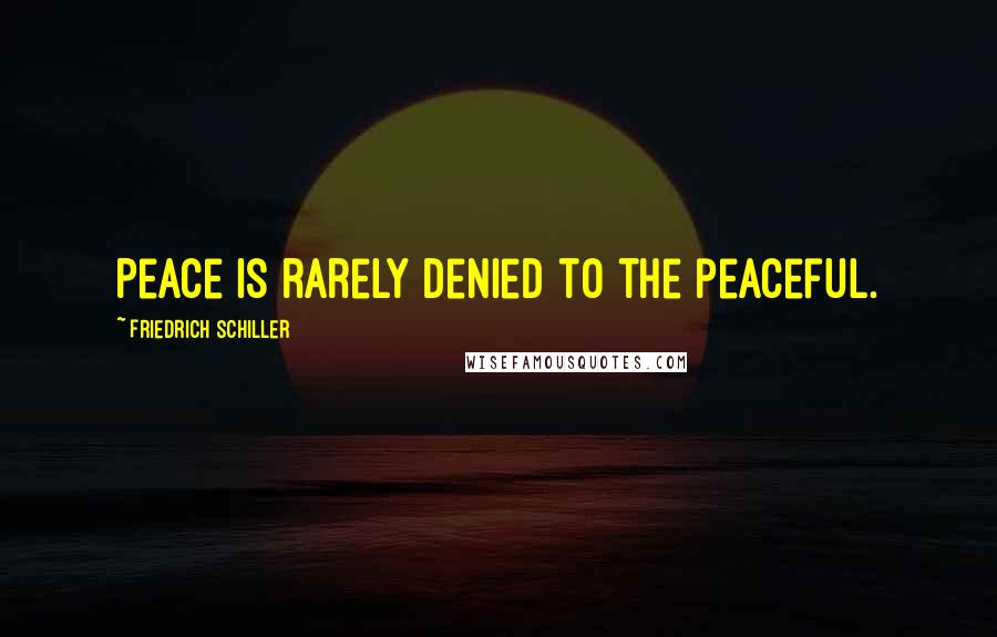 Friedrich Schiller Quotes: Peace is rarely denied to the peaceful.