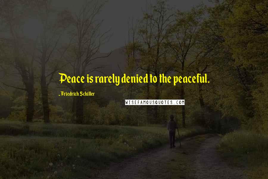 Friedrich Schiller Quotes: Peace is rarely denied to the peaceful.