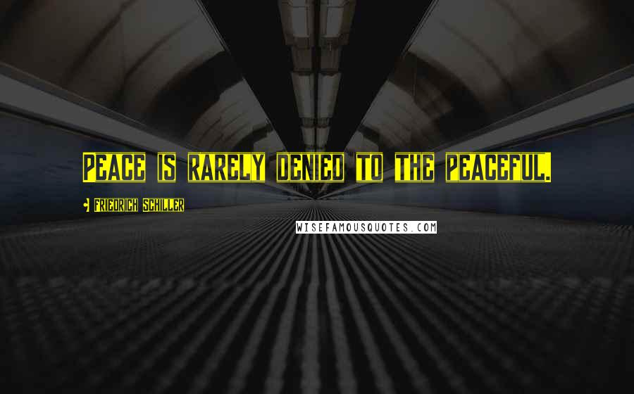 Friedrich Schiller Quotes: Peace is rarely denied to the peaceful.