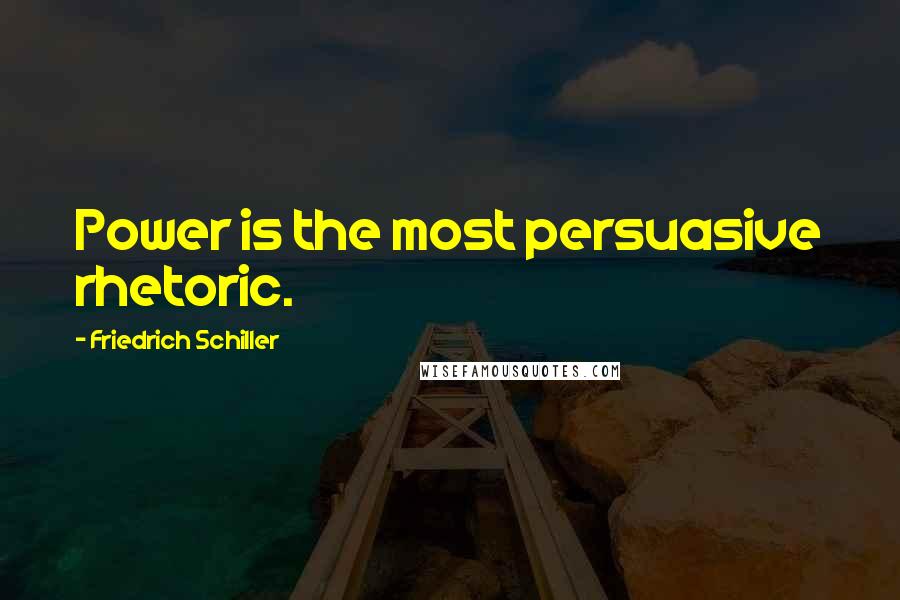 Friedrich Schiller Quotes: Power is the most persuasive rhetoric.