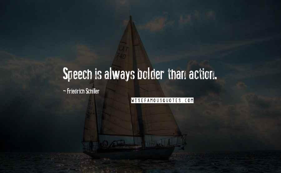 Friedrich Schiller Quotes: Speech is always bolder than action.