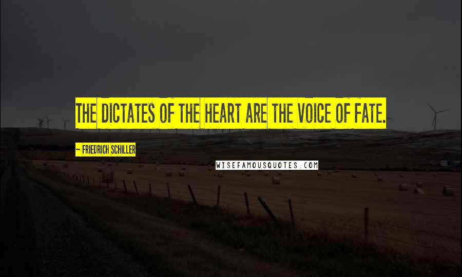 Friedrich Schiller Quotes: The dictates of the heart are the voice of fate.